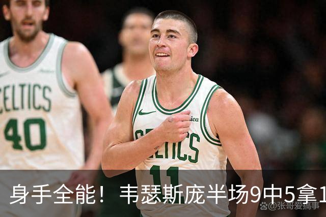 身手全能！韦瑟斯庞半场9中5拿17分7板5助4断 正负值+20